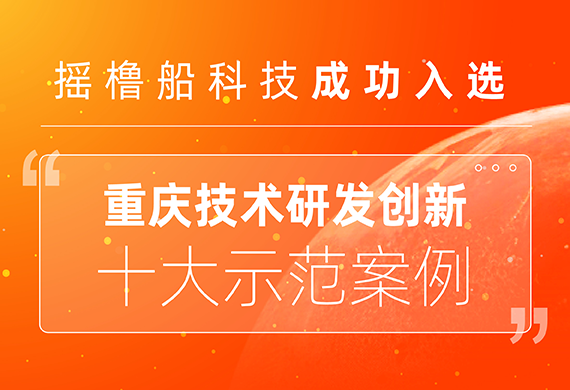 创新引领，专家点赞！摇橹船科技入选重庆技术研发创新十大示范案例