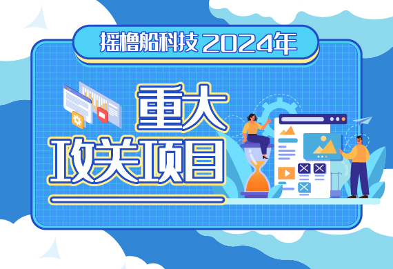 打好关键核心技术攻坚战 摇橹船科技2024年重大攻关项目一览